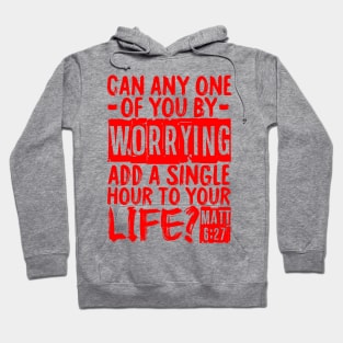 Can Any One Of You By Worrying Add A Single Hour To Your Life? Matthew 6:27 Hoodie